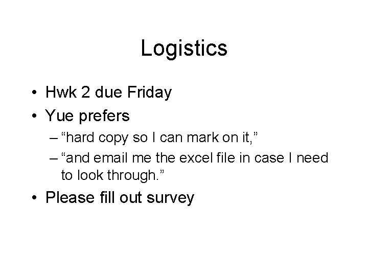 Logistics • Hwk 2 due Friday • Yue prefers – “hard copy so I