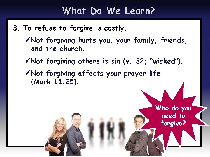 What Do We Learn? 3. To refuse to forgive is costly. Not forgiving hurts