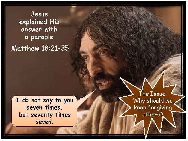 Jesus explained His answer with a parable Matthew 18: 21 -35 I do not