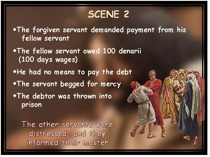 SCENE 2 The forgiven servant demanded payment from his fellow servant The fellow servant