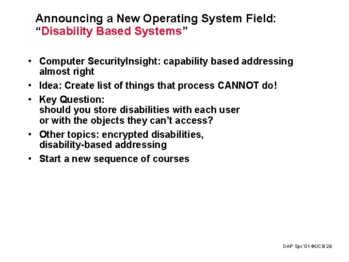 Announcing a New Operating System Field: “Disability Based Systems” • Computer Security. Insight: capability