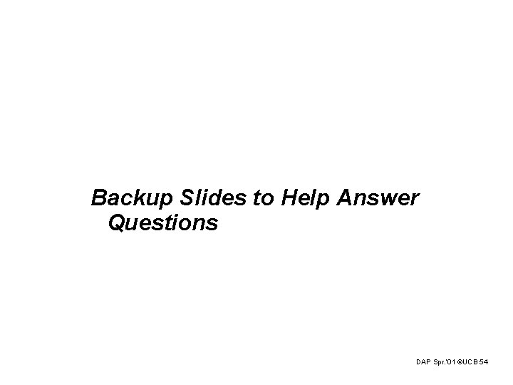 Backup Slides to Help Answer Questions DAP Spr. ‘ 01 ©UCB 54 