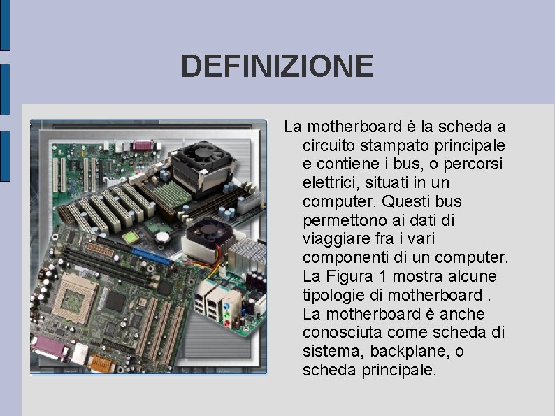 DEFINIZIONE La motherboard è la scheda a circuito stampato principale e contiene i bus,