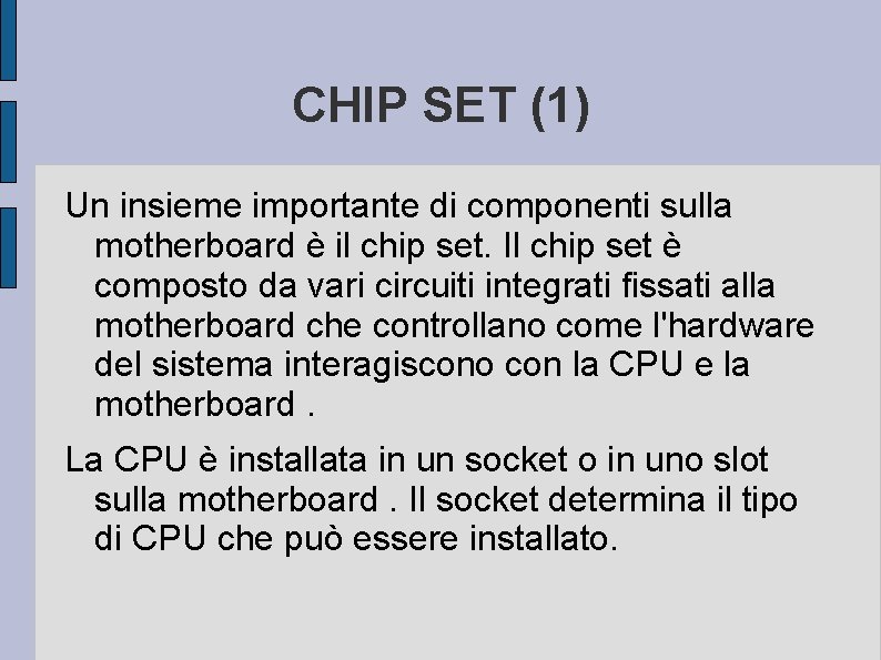 CHIP SET (1) Un insieme importante di componenti sulla motherboard è il chip set.
