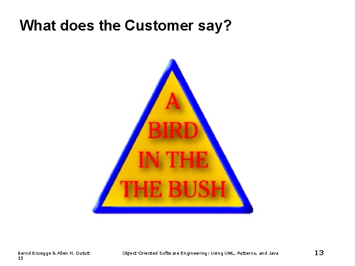 What does the Customer say? Bernd Bruegge & Allen H. Dutoit 13 Object-Oriented Software What does the Customer say? Bernd Bruegge & Allen H. Dutoit 13 Object-Oriented Software