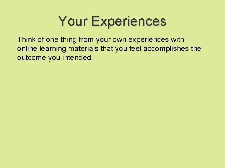 Your Experiences Think of one thing from your own experiences with online learning materials