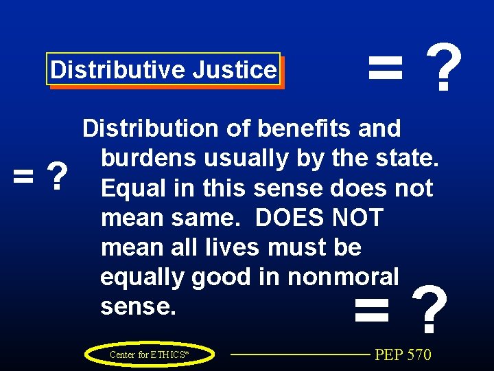 Distributive Justice =? Distribution of benefits and burdens usually by the state. Equal in