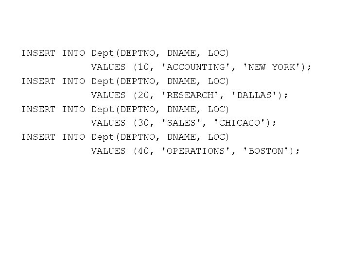 INSERT INTO Dept(DEPTNO, DNAME, LOC) VALUES (10, 'ACCOUNTING', 'NEW YORK'); INSERT INTO Dept(DEPTNO, DNAME,