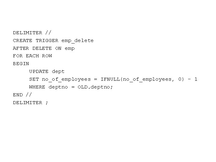 DELIMITER // CREATE TRIGGER emp_delete AFTER DELETE ON emp FOR EACH ROW BEGIN UPDATE
