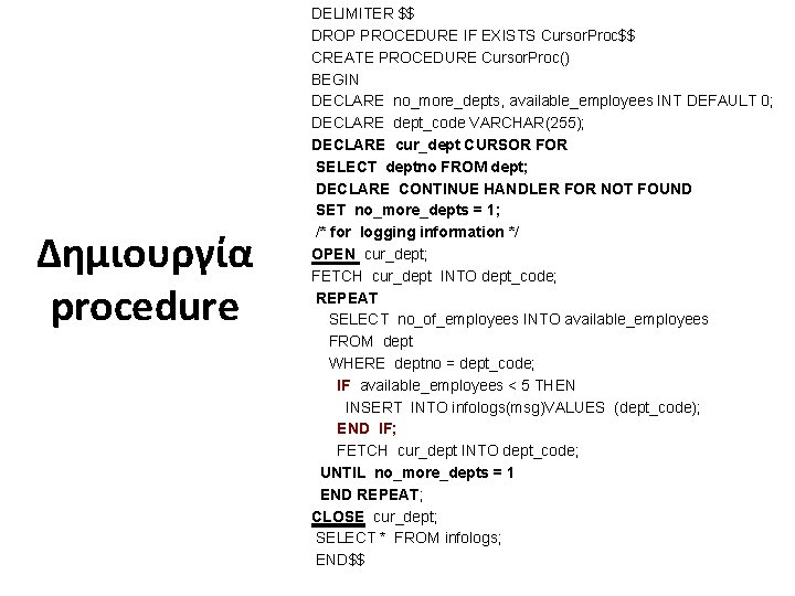 Δημιουργία procedure DELIMITER $$ DROP PROCEDURE IF EXISTS Cursor. Proc$$ CREATE PROCEDURE Cursor. Proc()