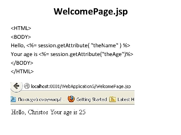 Welcome. Page. jsp <HTML> <BODY> Hello, <%= session. get. Attribute( "the. Name" ) %>