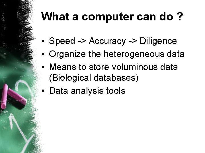 What a computer can do ? • Speed -> Accuracy -> Diligence • Organize