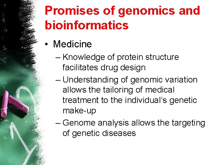 Promises of genomics and bioinformatics • Medicine – Knowledge of protein structure facilitates drug