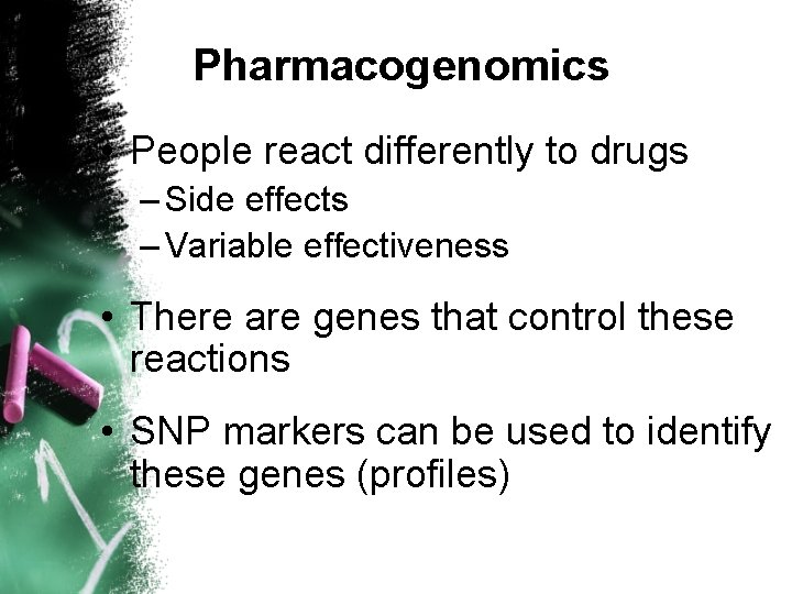 Pharmacogenomics • People react differently to drugs – Side effects – Variable effectiveness •