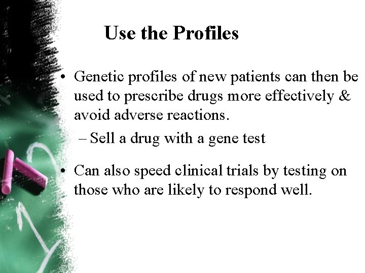 Use the Profiles • Genetic profiles of new patients can then be used to