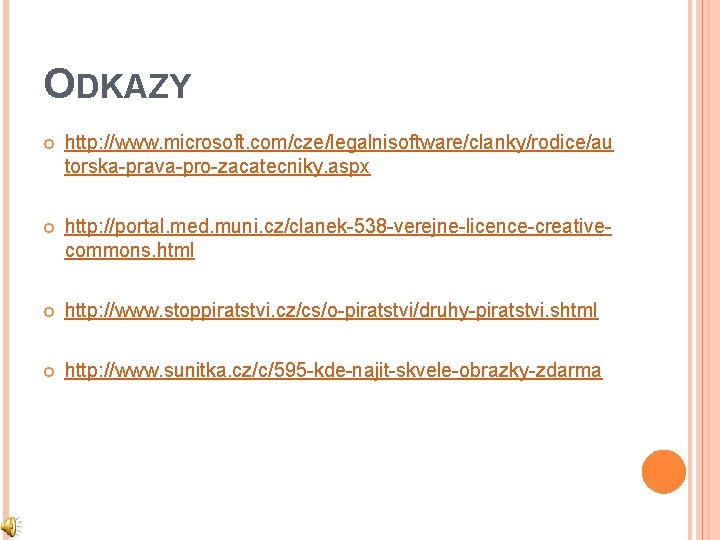 ODKAZY http: //www. microsoft. com/cze/legalnisoftware/clanky/rodice/au torska-prava-pro-zacatecniky. aspx http: //portal. med. muni. cz/clanek-538 -verejne-licence-creativecommons. html