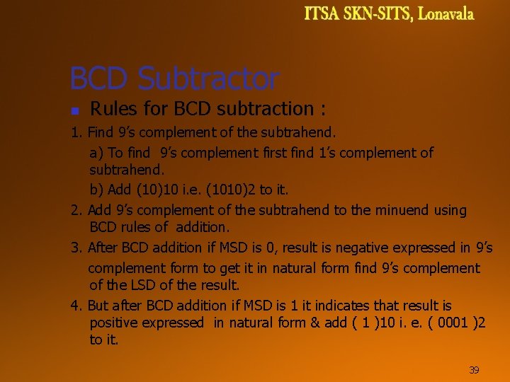 BCD Subtractor n Rules for BCD subtraction : 1. Find 9’s complement of the BCD Subtractor n Rules for BCD subtraction : 1. Find 9’s complement of the