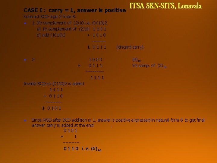 CASE I : carry = 1, answer is positive Subtract BCD digit 2 from CASE I : carry = 1, answer is positive Subtract BCD digit 2 from