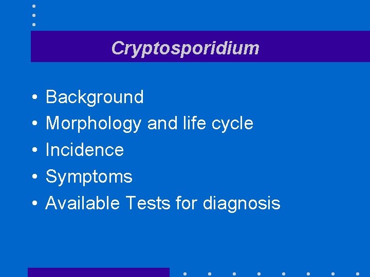 Cryptosporidium • • • Background Morphology and life cycle Incidence Symptoms Available Tests for