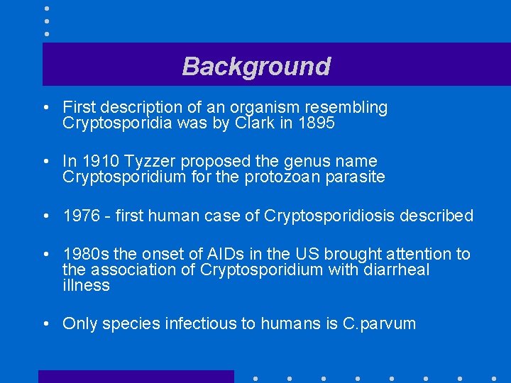 Background • First description of an organism resembling Cryptosporidia was by Clark in 1895