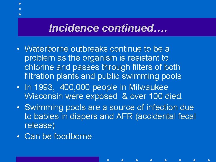 Incidence continued…. • Waterborne outbreaks continue to be a problem as the organism is