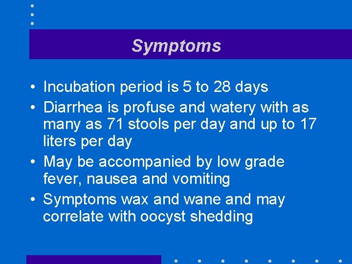 Symptoms • Incubation period is 5 to 28 days • Diarrhea is profuse and