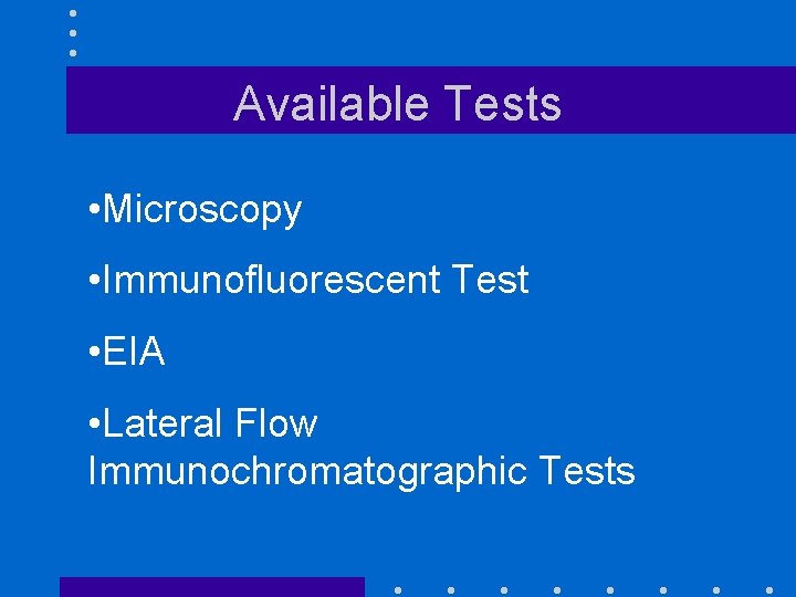 Available Tests • Microscopy • Immunofluorescent Test • EIA • Lateral Flow Immunochromatographic Tests