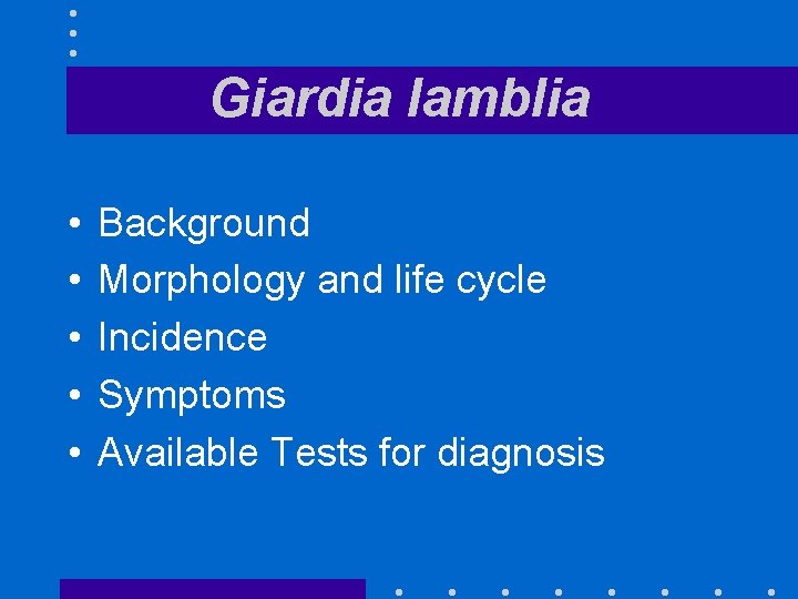 Giardia lamblia • • • Background Morphology and life cycle Incidence Symptoms Available Tests