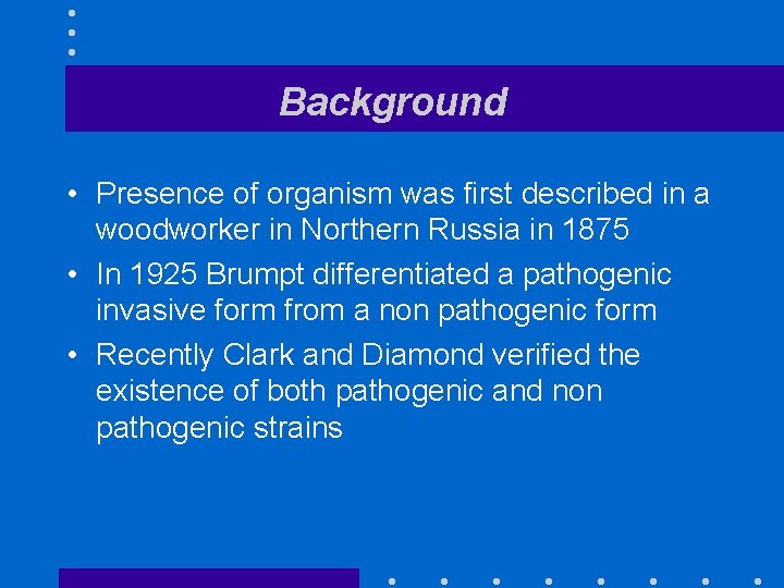 Background • Presence of organism was first described in a woodworker in Northern Russia