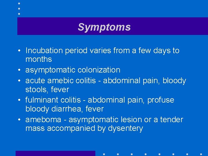 Symptoms • Incubation period varies from a few days to months • asymptomatic colonization