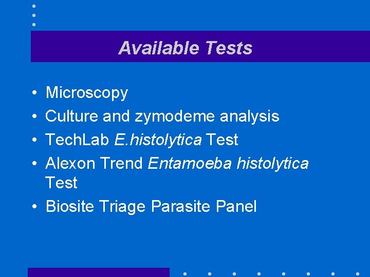 Available Tests • • Microscopy Culture and zymodeme analysis Tech. Lab E. histolytica Test