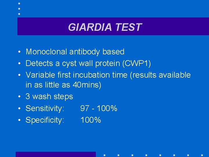 GIARDIA TEST • Monoclonal antibody based • Detects a cyst wall protein (CWP 1)