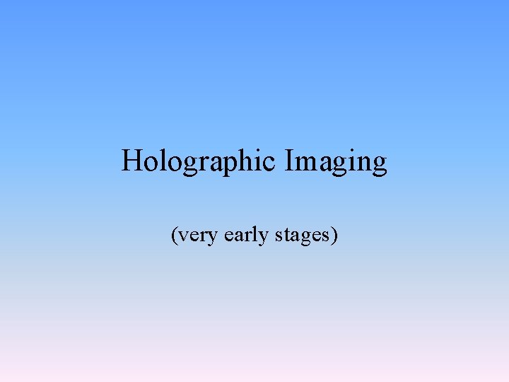 Holographic Imaging (very early stages) 