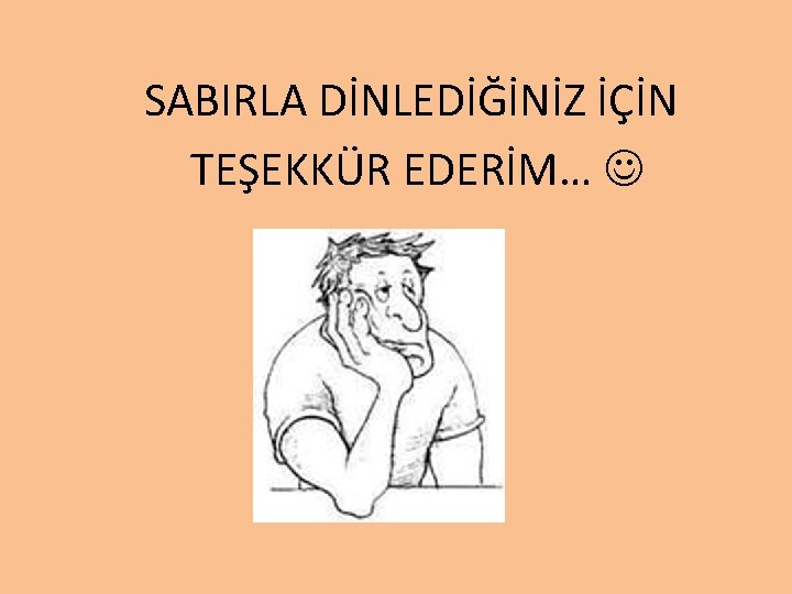 SABIRLA DİNLEDİĞİNİZ İÇİN TEŞEKKÜR EDERİM… 