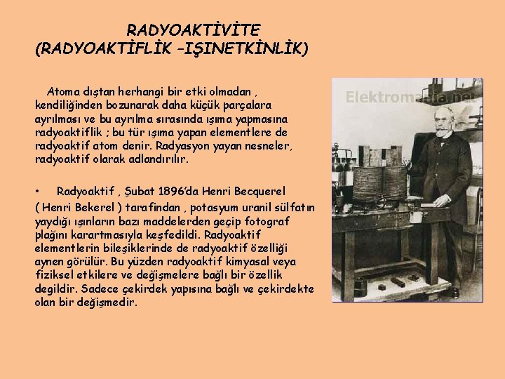 RADYOAKTİVİTE (RADYOAKTİFLİK –IŞINETKİNLİK) Atoma dıştan herhangi bir etki olmadan , kendiliğinden bozunarak daha küçük