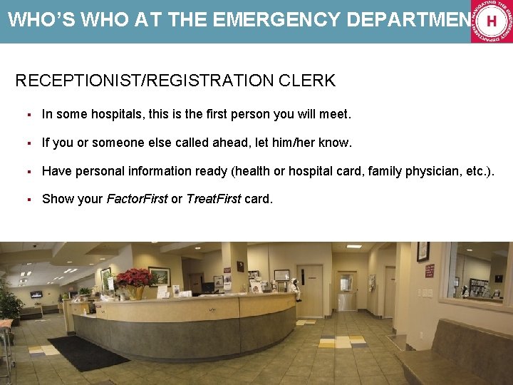 WHO’S WHO AT THE EMERGENCY DEPARTMENT RECEPTIONIST/REGISTRATION CLERK § In some hospitals, this is