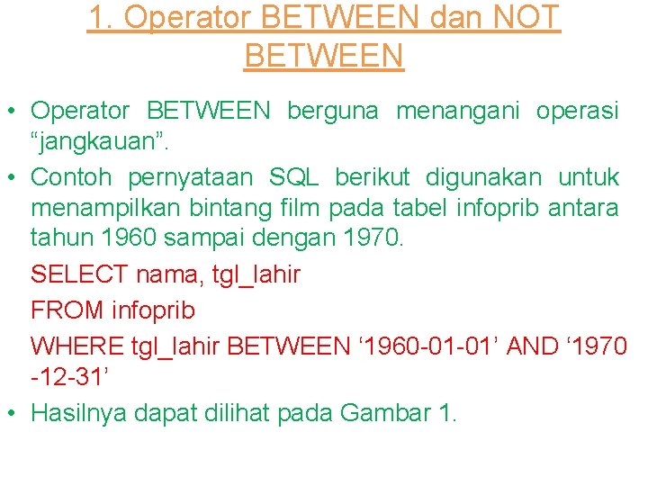 1. Operator BETWEEN dan NOT BETWEEN • Operator BETWEEN berguna menangani operasi “jangkauan”. •