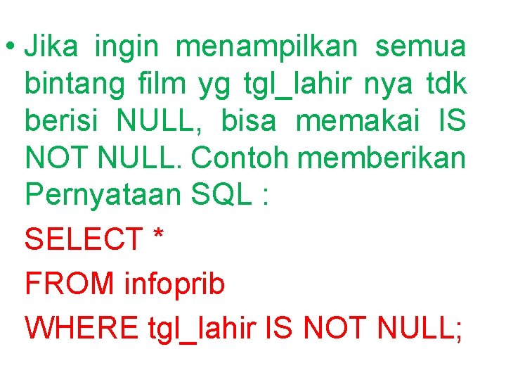  • Jika ingin menampilkan semua bintang film yg tgl_lahir nya tdk berisi NULL,