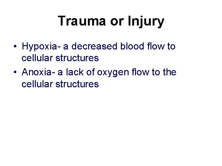 Trauma or Injury • Hypoxia- a decreased blood flow to cellular structures • Anoxia-