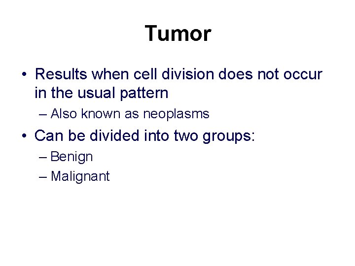 Tumor • Results when cell division does not occur in the usual pattern –