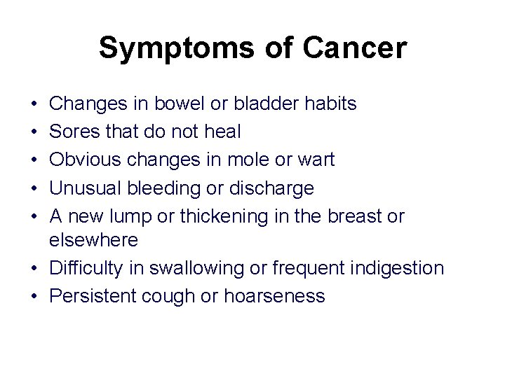 Symptoms of Cancer • • • Changes in bowel or bladder habits Sores that