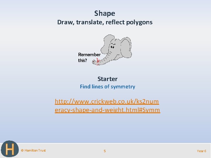 Shape Draw, translate, reflect polygons Starter Find lines of symmetry http: //www. crickweb. co.