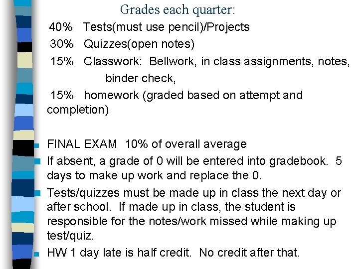 Grades each quarter: 40% Tests(must use pencil)/Projects 30% Quizzes(open notes) 15% Classwork: Bellwork, in