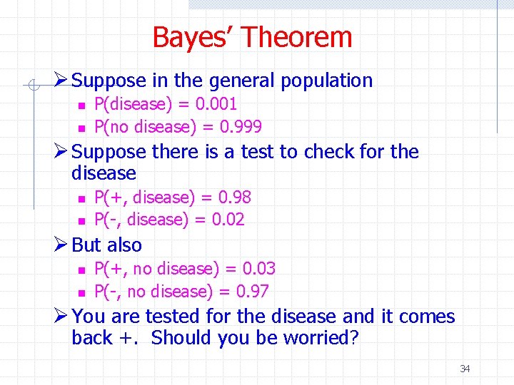 Bayes’ Theorem Ø Suppose in the general population n n P(disease) = 0. 001
