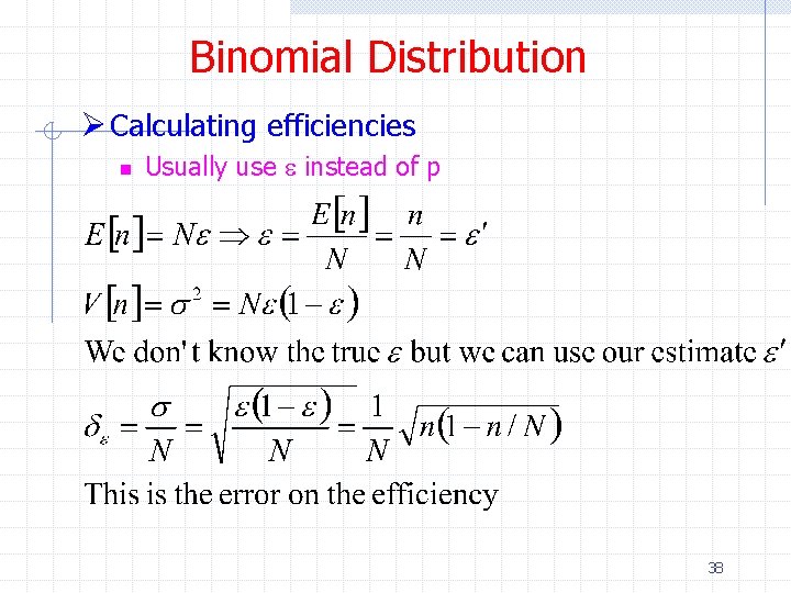 Binomial Distribution Ø Calculating efficiencies n Usually use e instead of p 38 