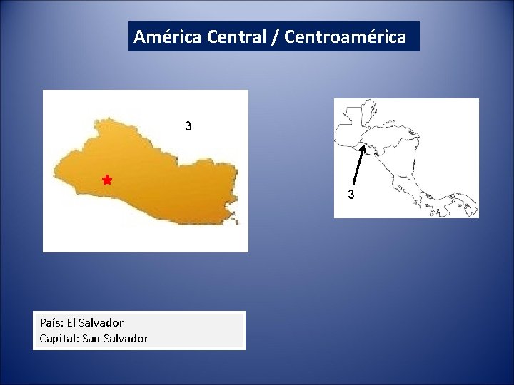 América Central / Centroamérica 3 3 País: El Salvador Capital: San Salvador 