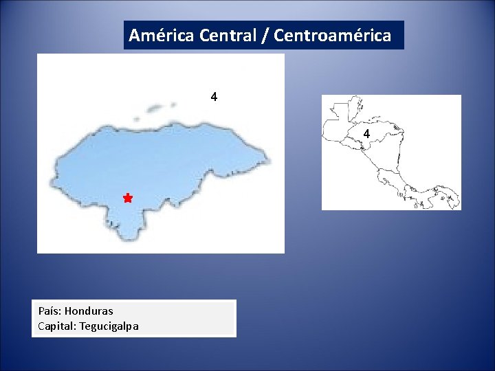 América Central / Centroamérica 4 4 País: Honduras Capital: Tegucigalpa 