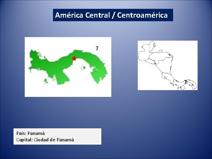 América Central / Centroamérica 7 7 País: Panamá Capital: Ciudad de Panamá América Central / Centroamérica 7 7 País: Panamá Capital: Ciudad de Panamá