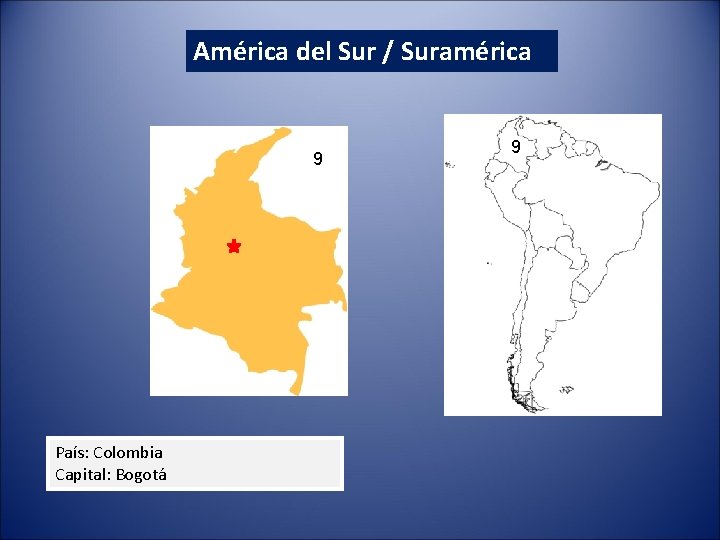 América del Sur / Suramérica 9 País: Colombia Capital: Bogotá 9 América del Sur / Suramérica 9 País: Colombia Capital: Bogotá 9