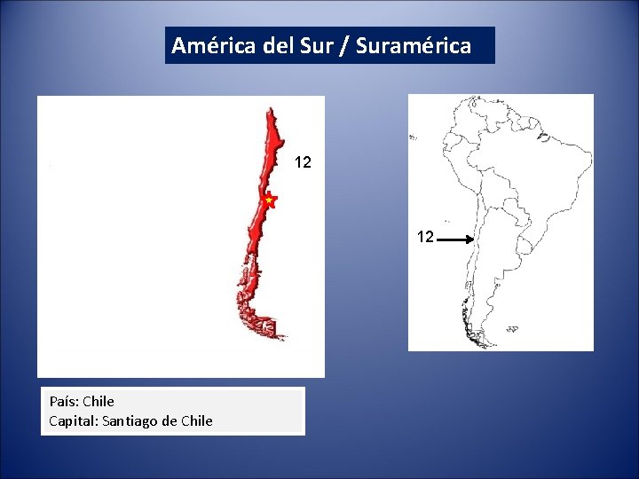 América del Sur / Suramérica 12 12 País: Chile Capital: Santiago de Chile América del Sur / Suramérica 12 12 País: Chile Capital: Santiago de Chile